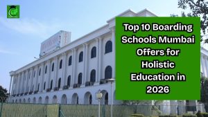 Top 10 Boarding Schools Mumbai Offers for Holistic Education in 2026