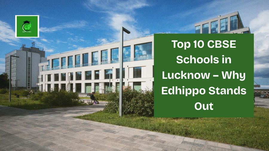 Top 10 CBSE Schools in Lucknow – Why Edhippo Stands Out