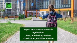 Top 12 Best CBSE Schools in Hyderabad Fees, Admission, Review, Curriculum, Facilities & More